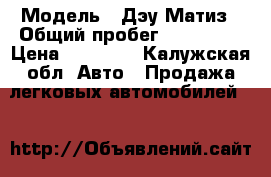  › Модель ­ Дэу Матиз › Общий пробег ­ 102 000 › Цена ­ 97 000 - Калужская обл. Авто » Продажа легковых автомобилей   